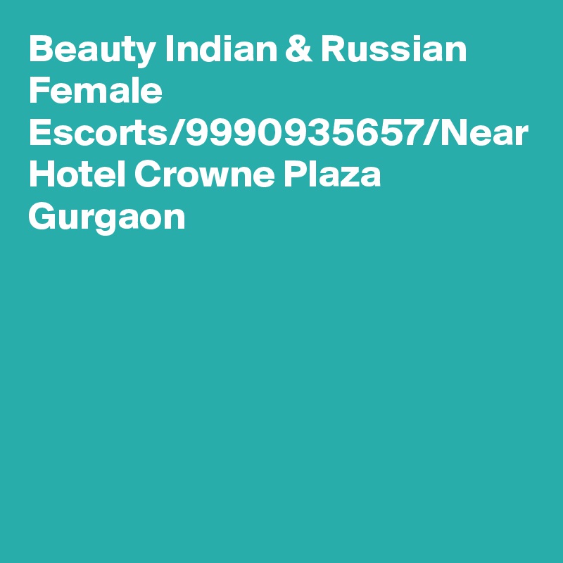 Beauty Indian & Russian Female Escorts/9990935657/Near Hotel Crowne Plaza Gurgaon