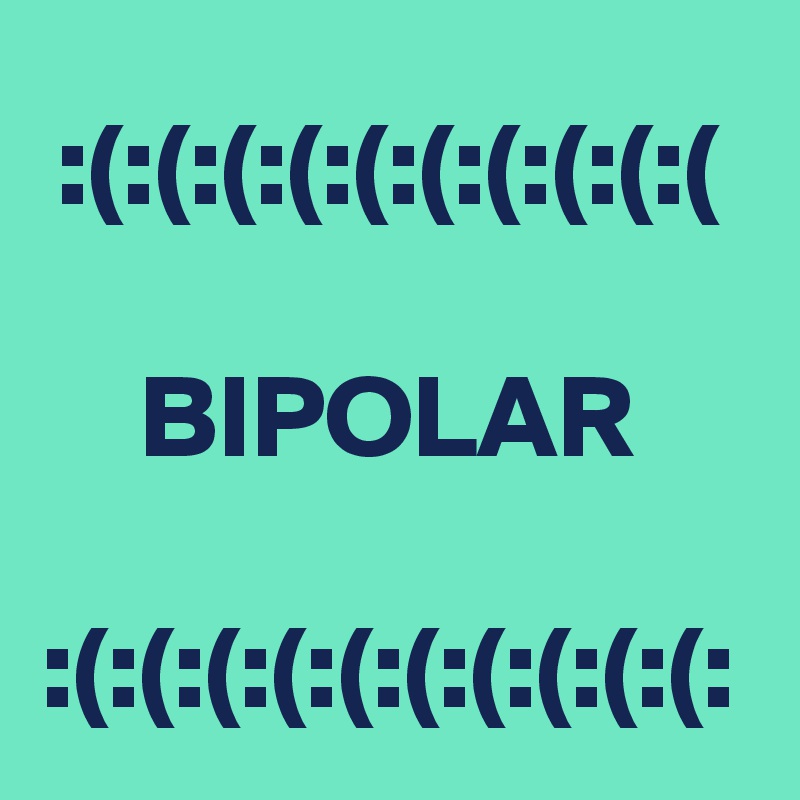 :(:(:(:(:(:(:(:(:(:(

BIPOLAR

:(:(:(:(:(:(:(:(:(:(: