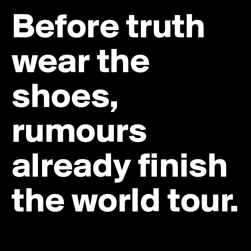 Before truth wear the shoes, rumours already finish the world tour.