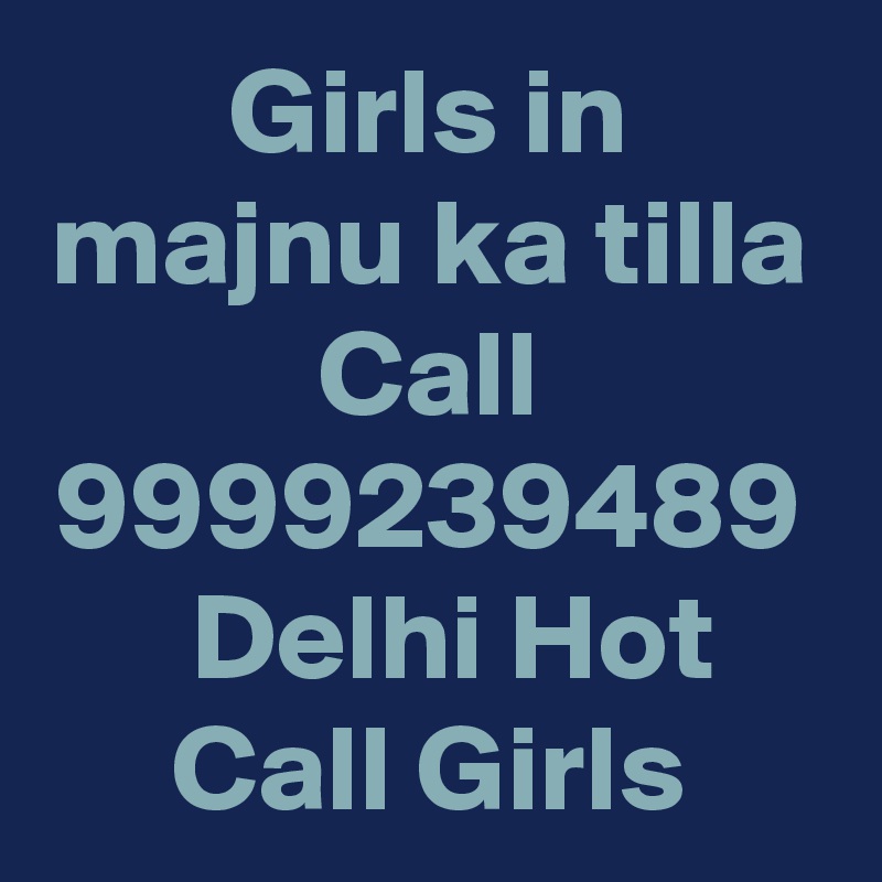 Girls in majnu ka tilla Call 9999239489   Delhi Hot Call Girls