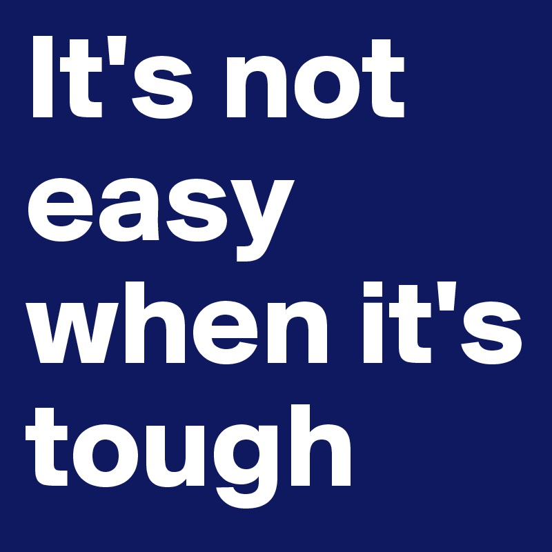 it-s-not-easy-when-it-s-tough-post-by-hemko-on-boldomatic