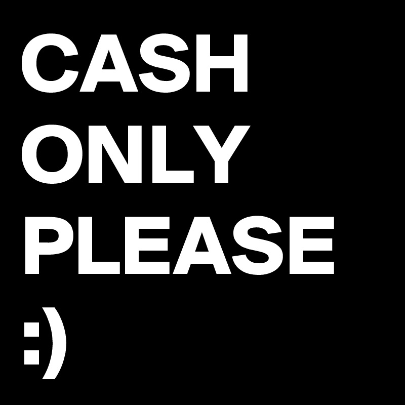 CASH ONLY PLEASE :)