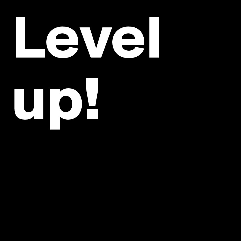 Level up!