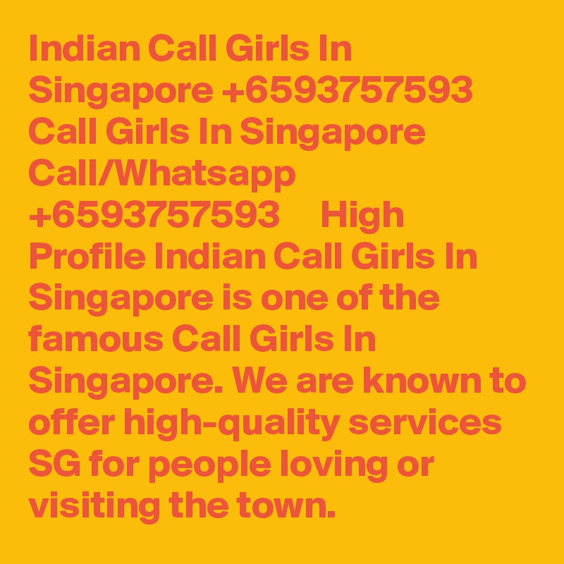 Indian Call Girls In Singapore +6593757593 Call Girls In Singapore Call/Whatsapp     +6593757593     High Profile Indian Call Girls In Singapore is one of the famous Call Girls In Singapore. We are known to offer high-quality services SG for people loving or visiting the town.