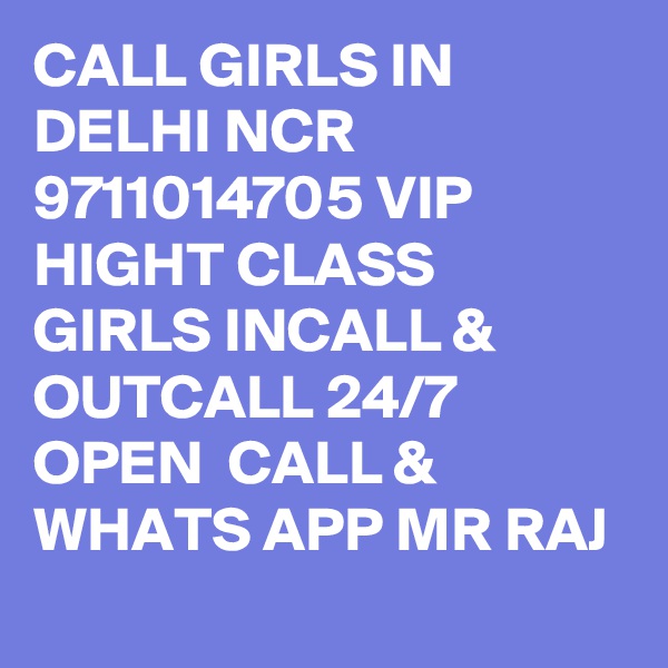 CALL GIRLS IN DELHI NCR 9711014705 VIP HIGHT CLASS GIRLS INCALL & OUTCALL 24/7 OPEN  CALL & WHATS APP MR RAJ 