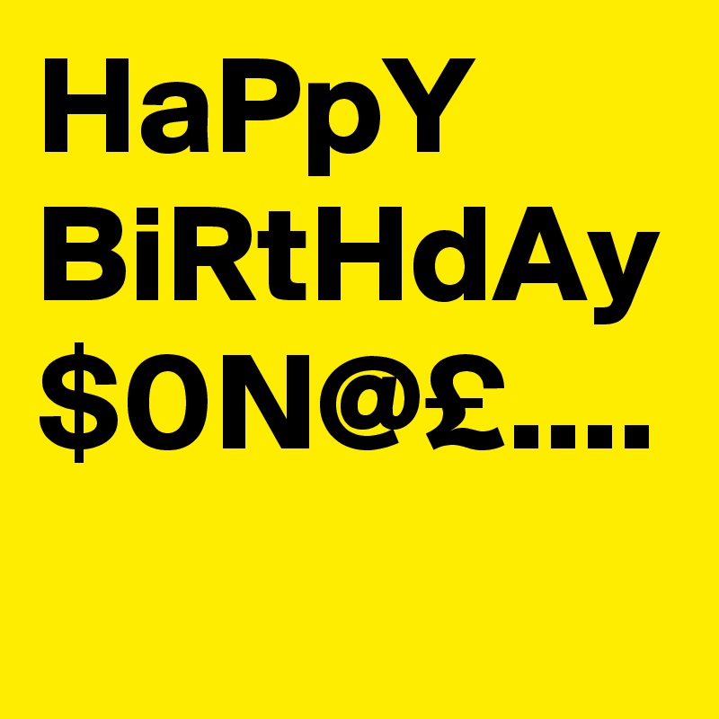 HaPpY
BiRtHdAy
$0N@£....