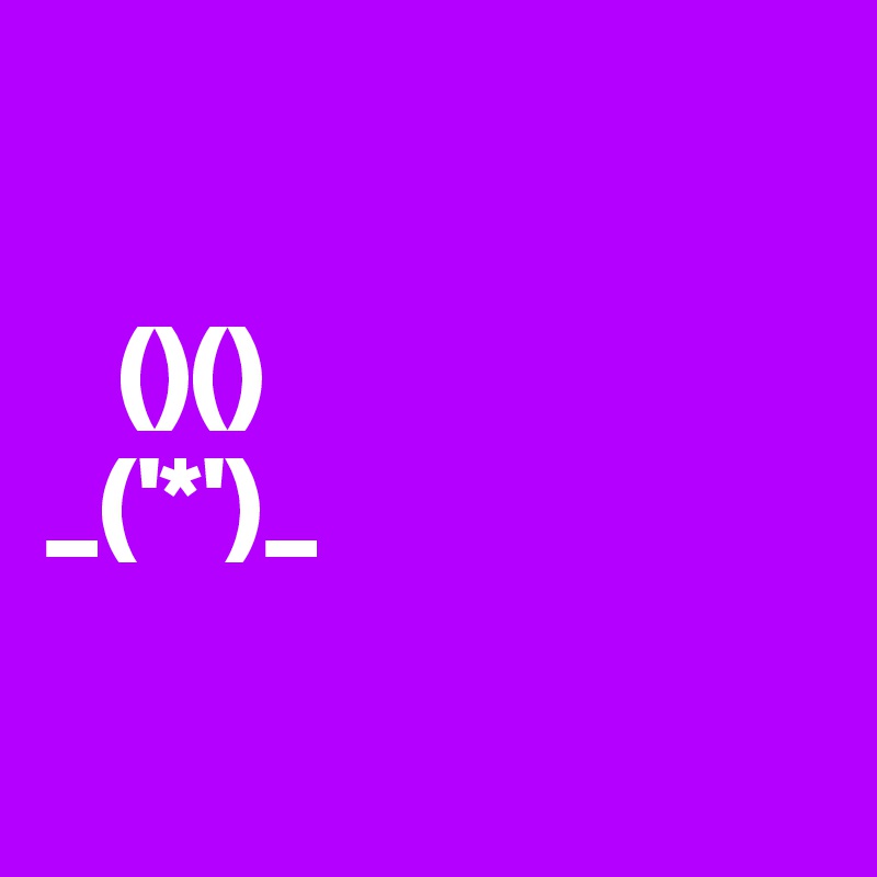 

   ()()
_('*')_
  
