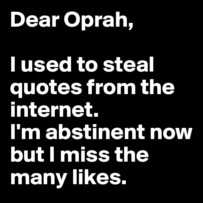 Dear Oprah, I used to steal quotes from the internet. I'm abstinent now ...