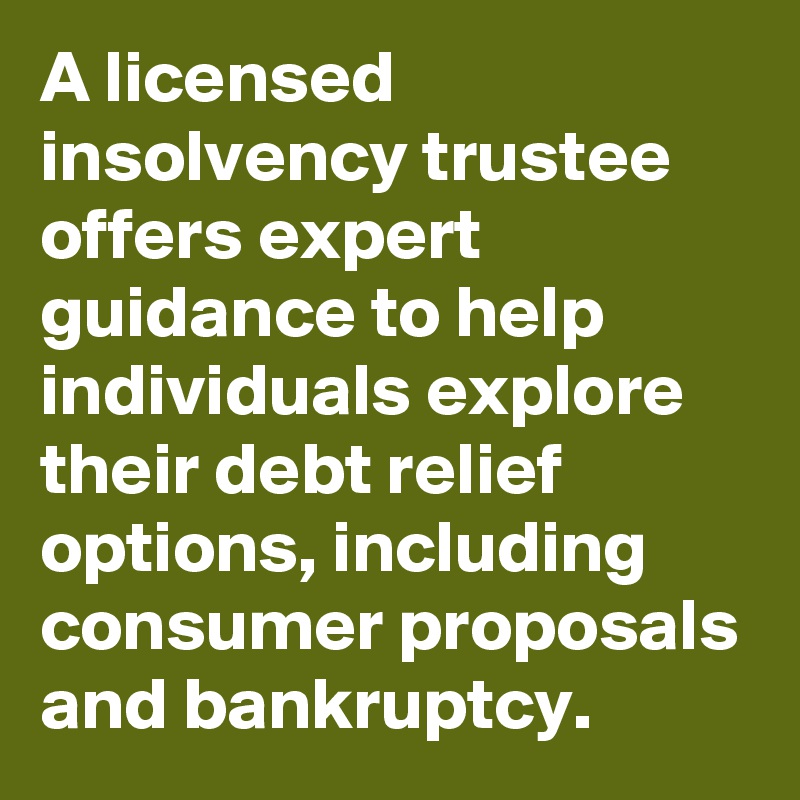 A licensed insolvency trustee offers expert guidance to help individuals explore their debt relief options, including consumer proposals and bankruptcy.