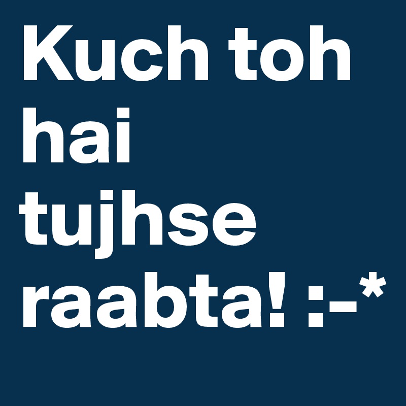 Kuch toh hai tujhse raabta! :-*