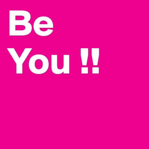 Be You !!