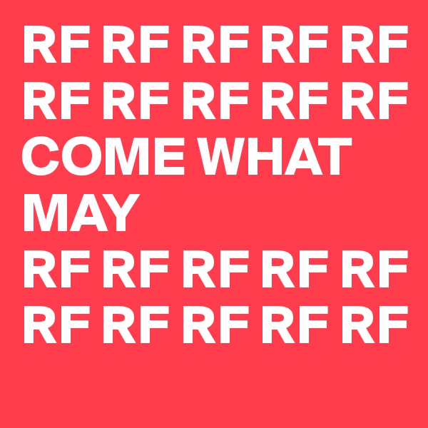 RF RF RF RF RF RF RF RF RF RF COME WHAT MAY 
RF RF RF RF RF RF RF RF RF RF