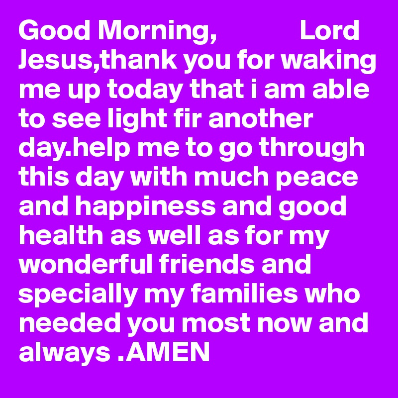 Good Morning Lord Jesus Thank You For Waking Me Up Today That I