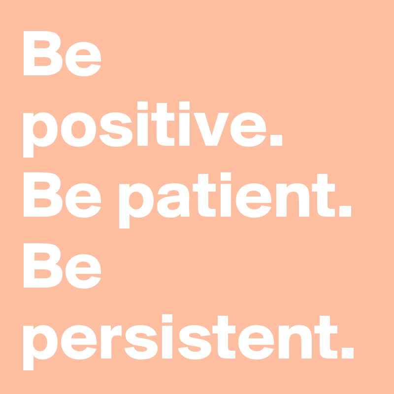 Be positive. Be patient. Be persistent. - Post by SweetDreams76 on ...