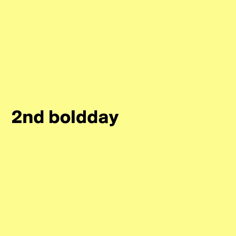 




2nd boldday




