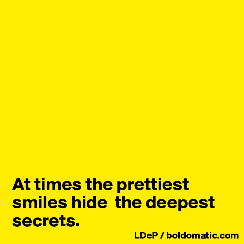 








At times the prettiest smiles hide  the deepest secrets. 