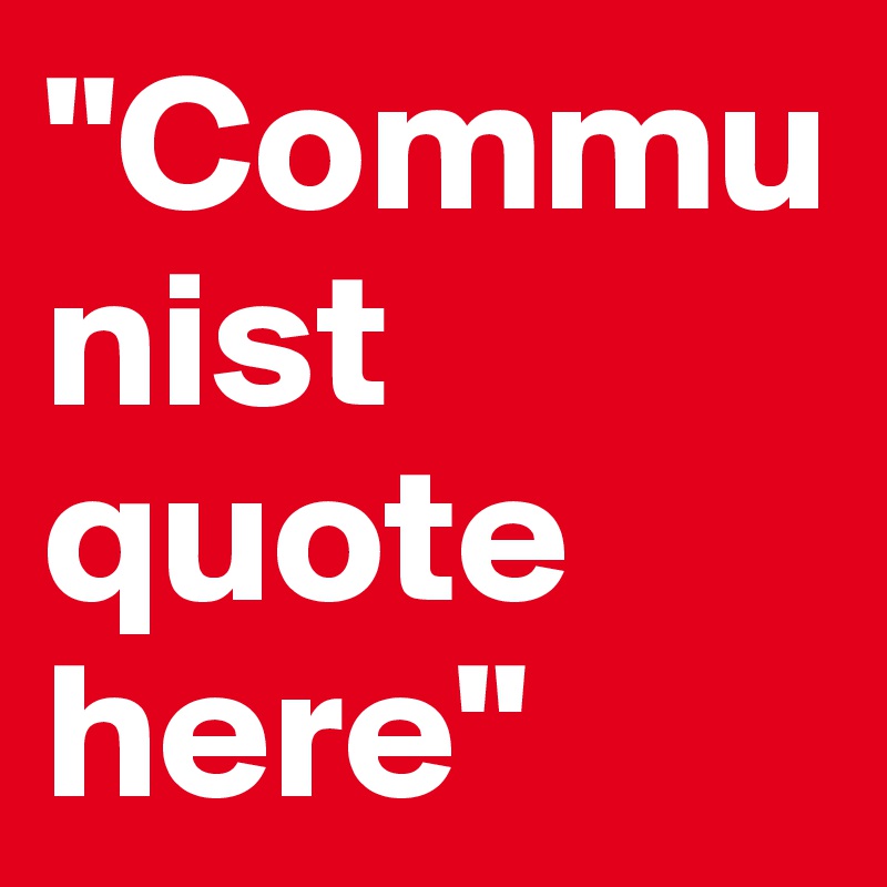 "Communist quote here"