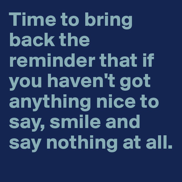 Time to bring back the reminder that if you haven't got anything nice to say, smile and say nothing at all.