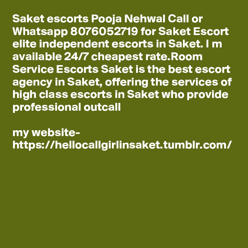 Saket escorts Pooja Nehwal Call or Whatsapp 8076052719 for Saket Escort elite independent escorts in Saket. I m available 24/7 cheapest rate.Room Service Escorts Saket is the best escort agency in Saket, offering the services of high class escorts in Saket who provide professional outcall 

my website- https://hellocallgirlinsaket.tumblr.com/