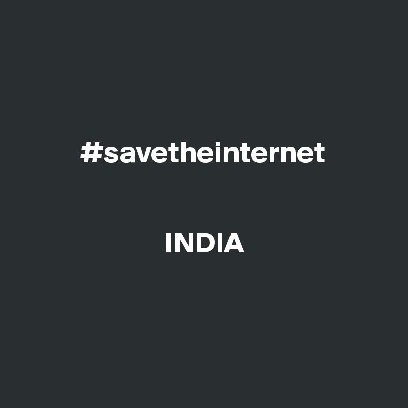      

    

          #savetheinternet
 

                        INDIA



