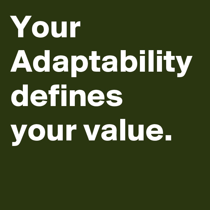 your-adaptability-defines-your-value-post-by-arshaths-on-boldomatic