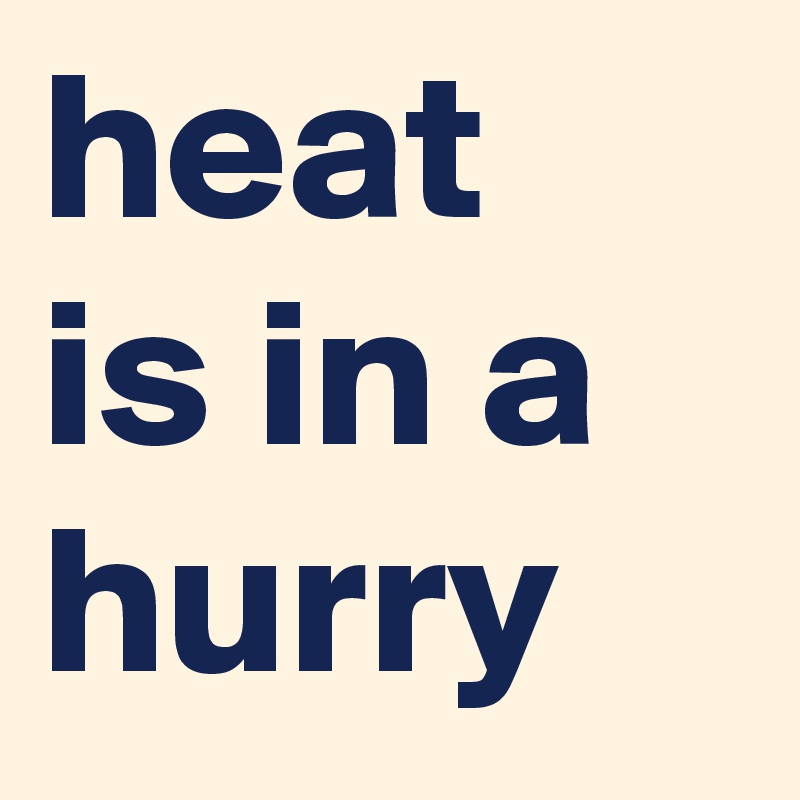 heat 
is in a hurry