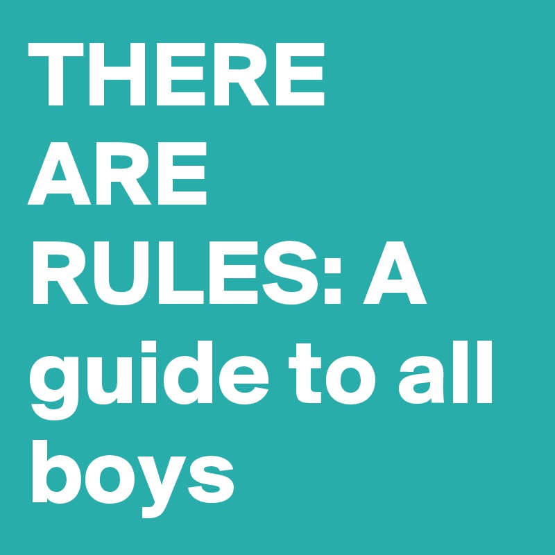 THERE ARE RULES: A guide to all boys