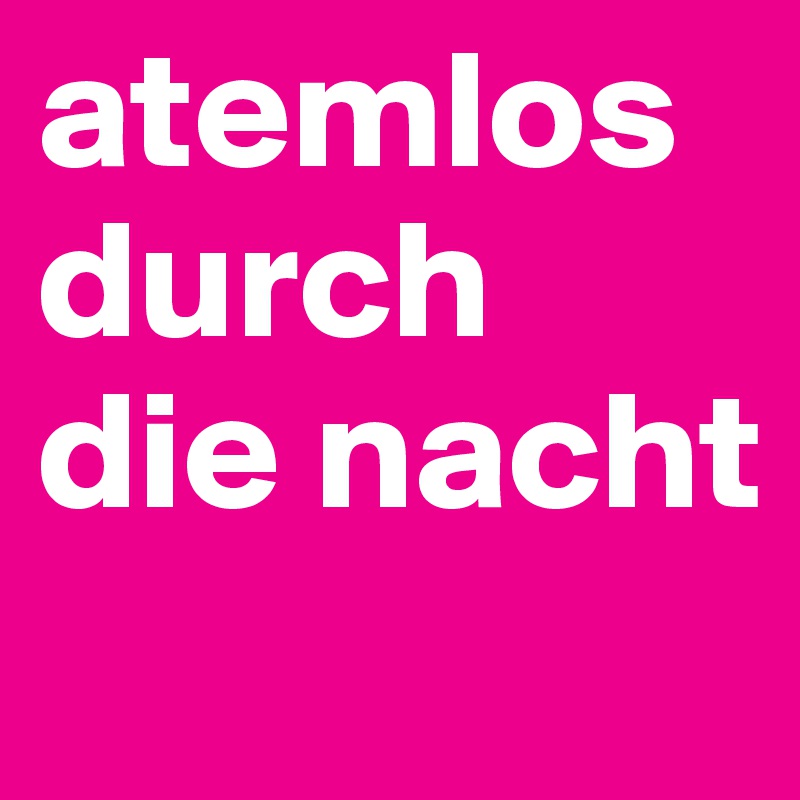 atemlos durch die nacht
