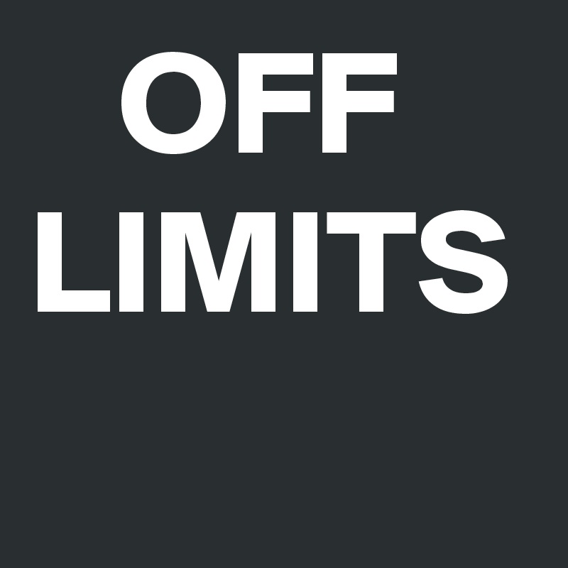    OFF
LIMITS