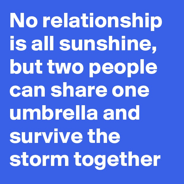 No relationship is all sunshine, but two people can share one umbrella and survive the storm together 