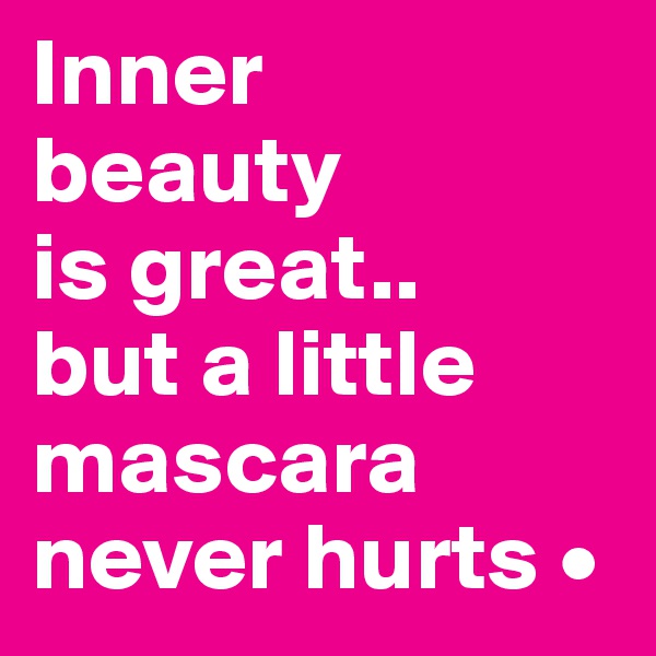 Inner
beauty
is great..
but a little mascara never hurts •