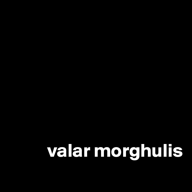 
                  


 


          valar morghulis