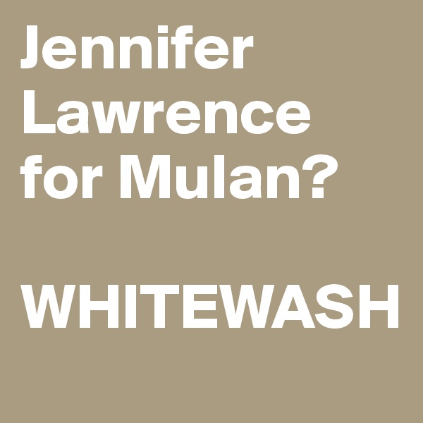 Jennifer Lawrence for Mulan?

WHITEWASH