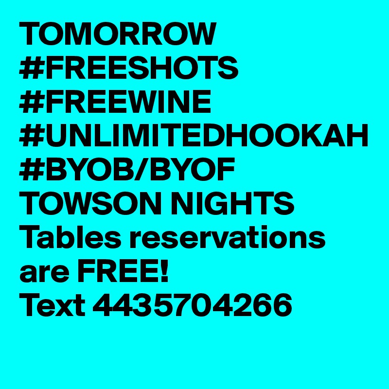 TOMORROW #FREESHOTS
#FREEWINE
#UNLIMITEDHOOKAH 
#BYOB/BYOF
TOWSON NIGHTS 
Tables reservations are FREE! 
Text 4435704266
