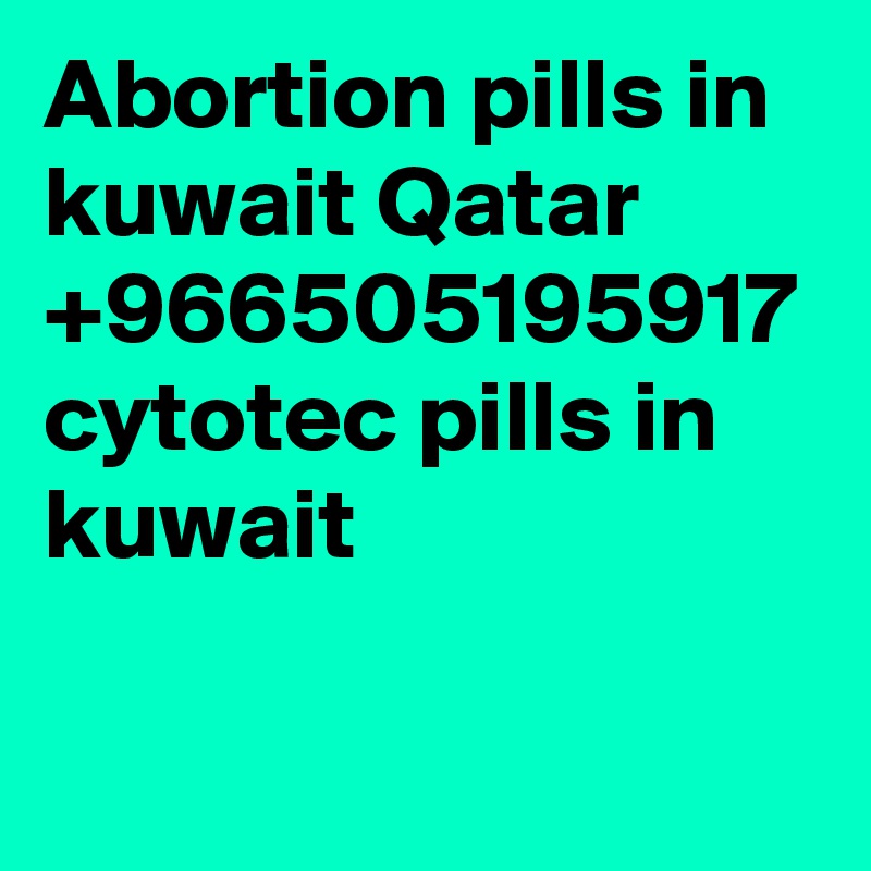 Abortion pills in kuwait Qatar +966505195917 cytotec pills in kuwait 