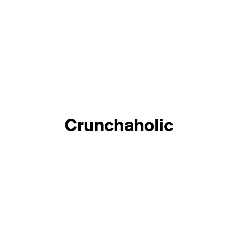 





               Crunchaholic




