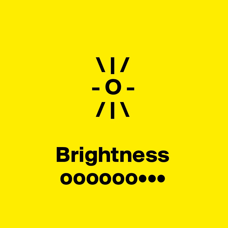 

                   \ | /
                  - O -
                   / | \

          Brightness
           oooooo•••
