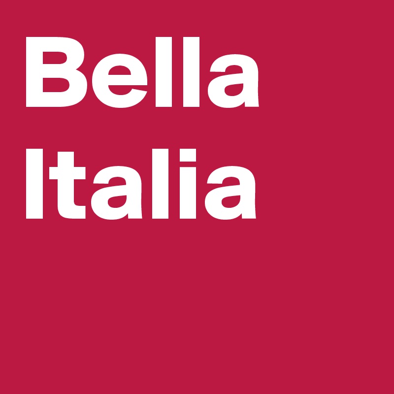Bella
Italia