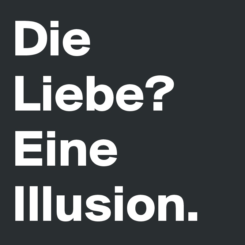 liebe ist eine illusion