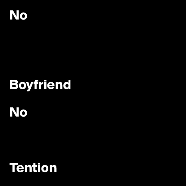 No




Boyfriend

No



Tention
