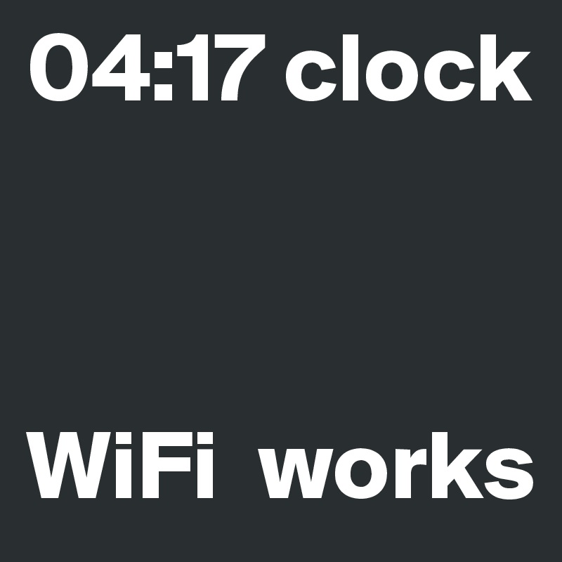 04:17 clock 



WiFi  works