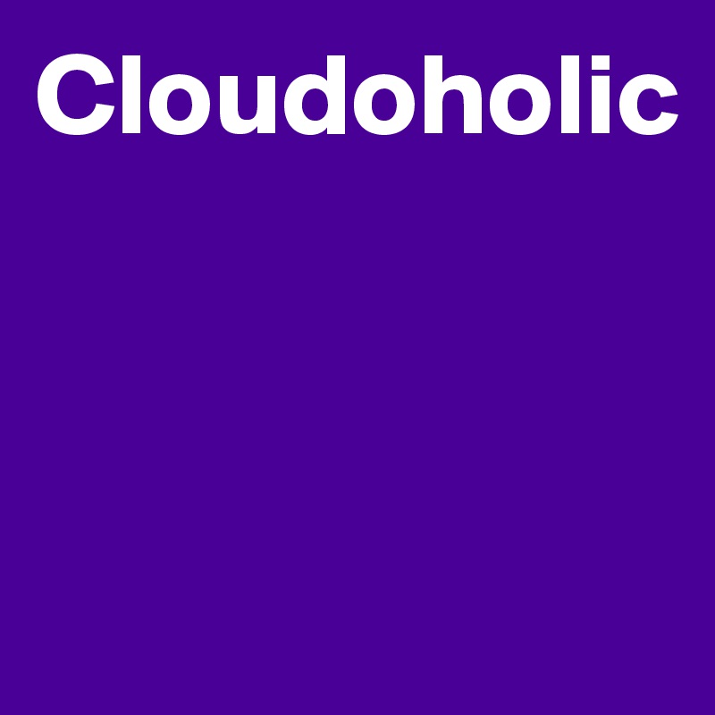Cloudoholic



