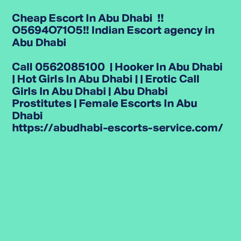 Cheap Escort In Abu Dhabi  !! O5694O71O5!! Indian Escort agency in Abu Dhabi

Call 0562085100  | Hooker In Abu Dhabi | Hot Girls In Abu Dhabi | | Erotic Call Girls In Abu Dhabi | Abu Dhabi Prostitutes | Female Escorts In Abu Dhabi https://abudhabi-escorts-service.com/