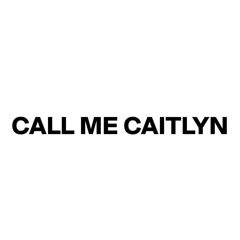 



CALL ME CAITLYN


