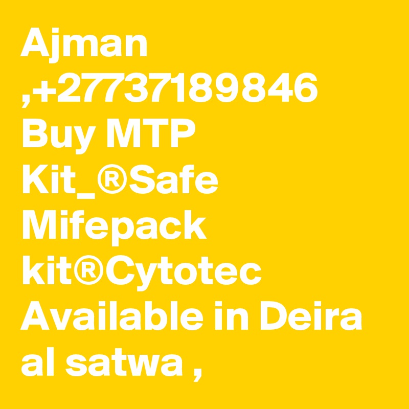 Ajman ,+27737189846 Buy MTP Kit_®Safe Mifepack kit®Cytotec Available in Deira al satwa ,