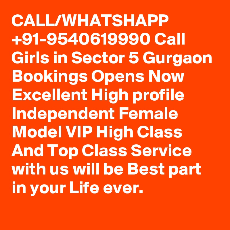 CALL/WHATSHAPP +91-9540619990 Call Girls in Sector 5 Gurgaon Bookings Opens Now Excellent High profile Independent Female Model VIP High Class And Top Class Service with us will be Best part in your Life ever.
