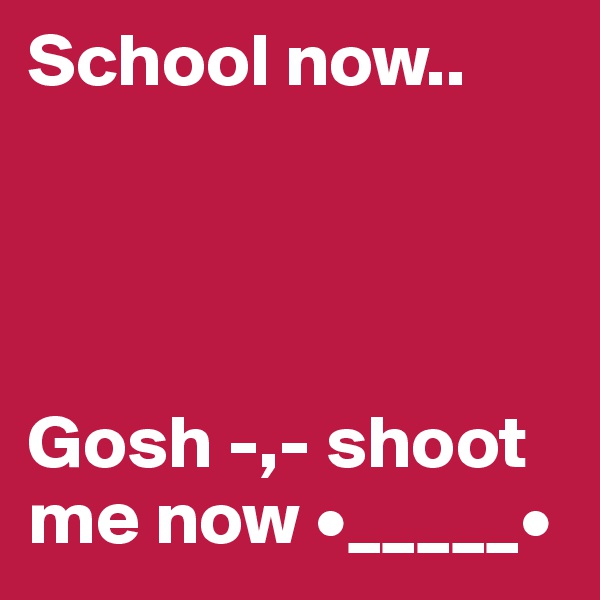 School now..




Gosh -,- shoot me now •_____•