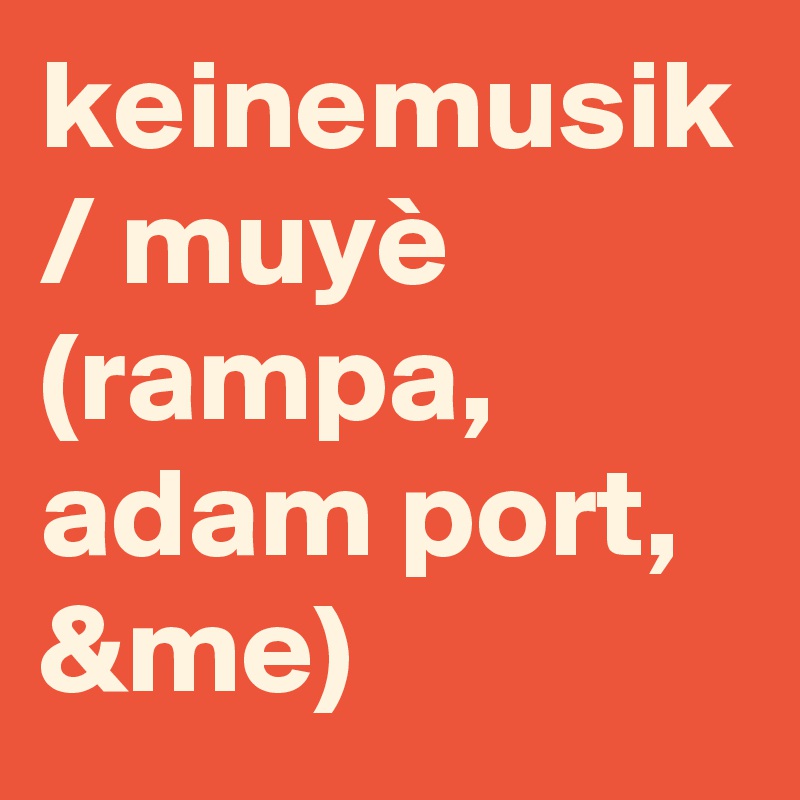 keinemusik / muyè (rampa, adam port, &me) 