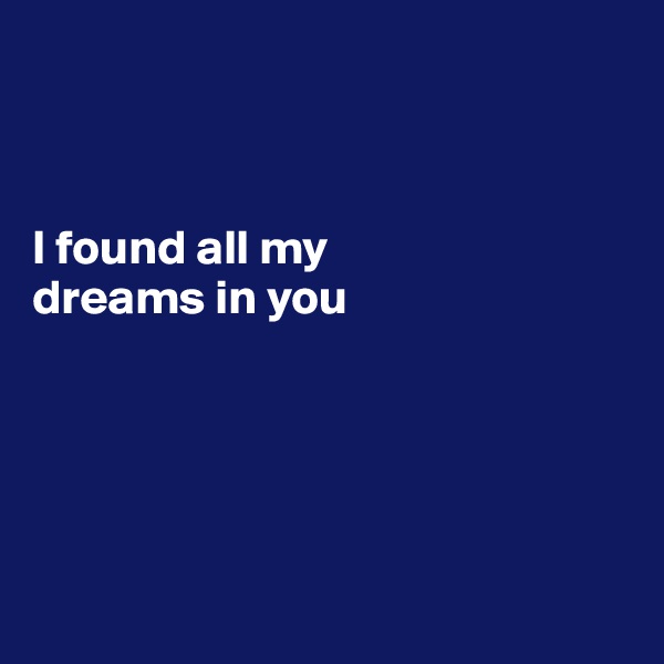 



I found all my 
dreams in you





