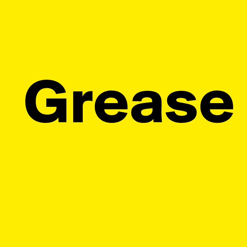 
 Grease